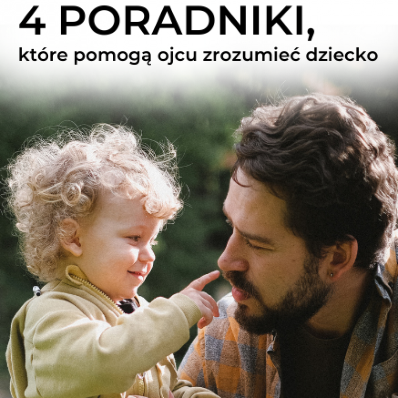 Cztery poradniki, które pomogą ojcu zrozumieć dziecko