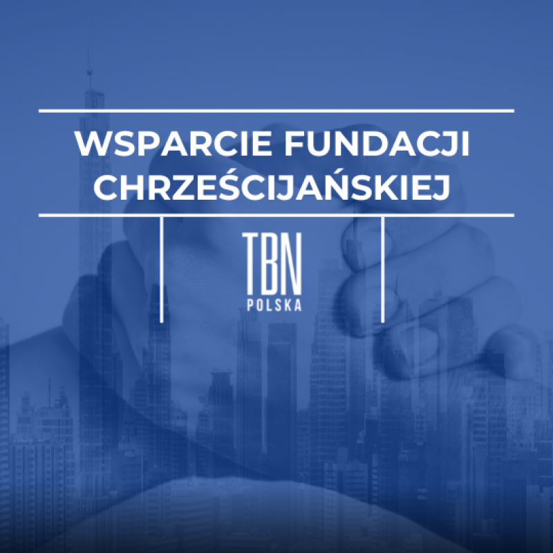 Wsparcie dla TBN Polska to wpływ na drugiego człowieka i rozwój wartości chrześcijańskich